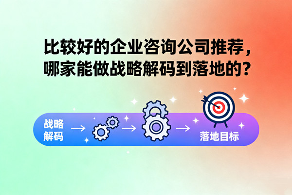 比较好的企业咨询公司推荐，哪家能做战略解码到落地的？